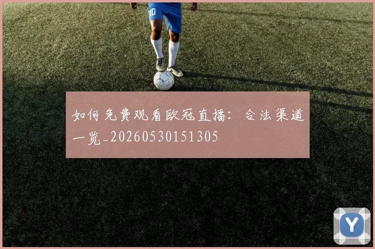 如何免费观看欧冠直播:合法渠道一览_20260530151305