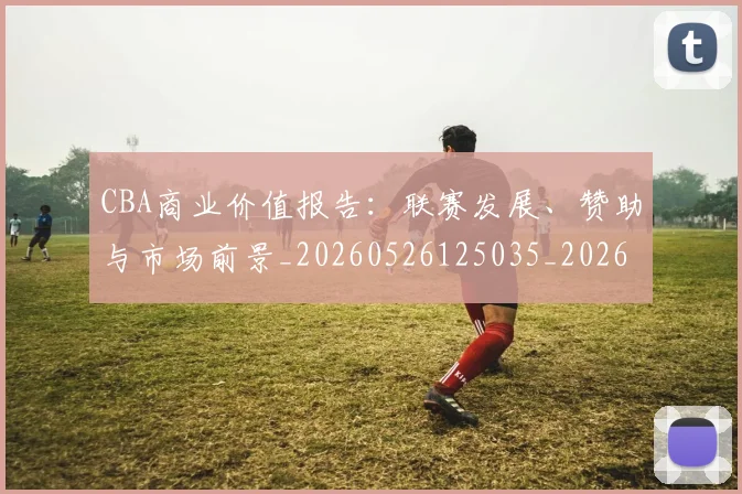 CBA商业价值报告:联赛发展、赞助与市场前景_20260526125035_20260606165203