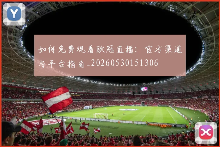 如何免费观看欧冠直播:官方渠道与平台指南_20260530151306