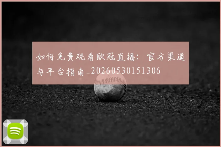 如何免费观看欧冠直播：官方渠道与平台指南_20260530151306